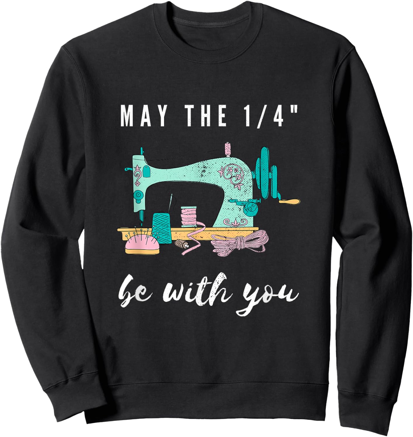 Funny Sew Love Sewing May The 1/4" Be With You Sewing Sewer Sweatshirt - Sweatshirt | Black