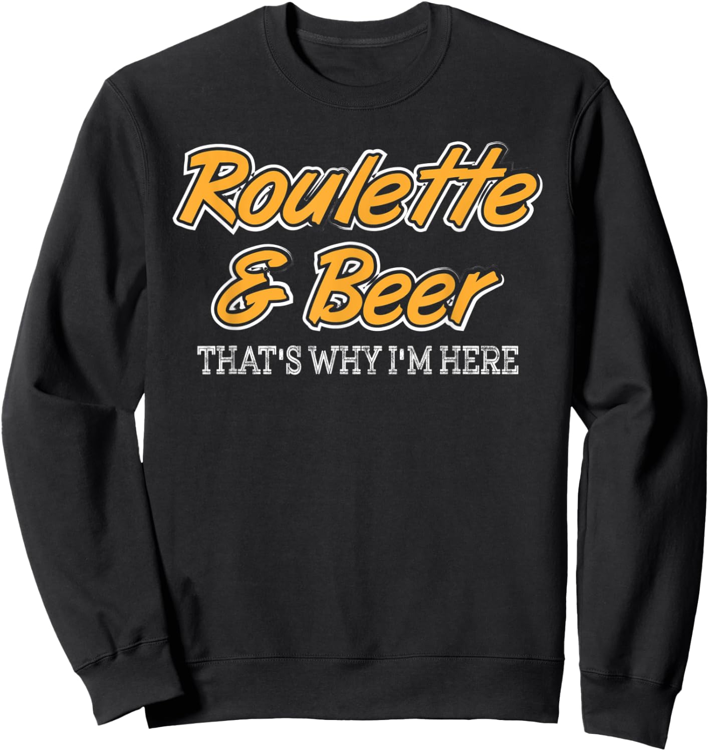 Roulette & Beer That's Why I'm Here Sweatshirt - Sweatshirt | Black