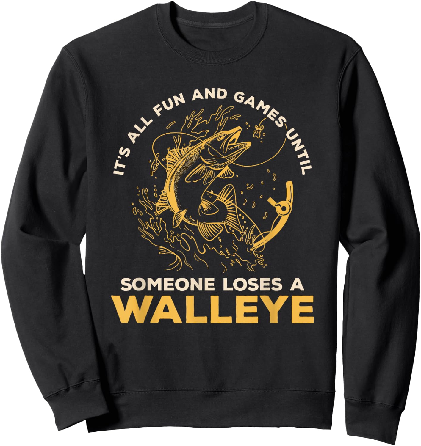 It's All Fun Games Until Someone Loses A Walleye Fishing Sweatshirt - Sweatshirt | Black