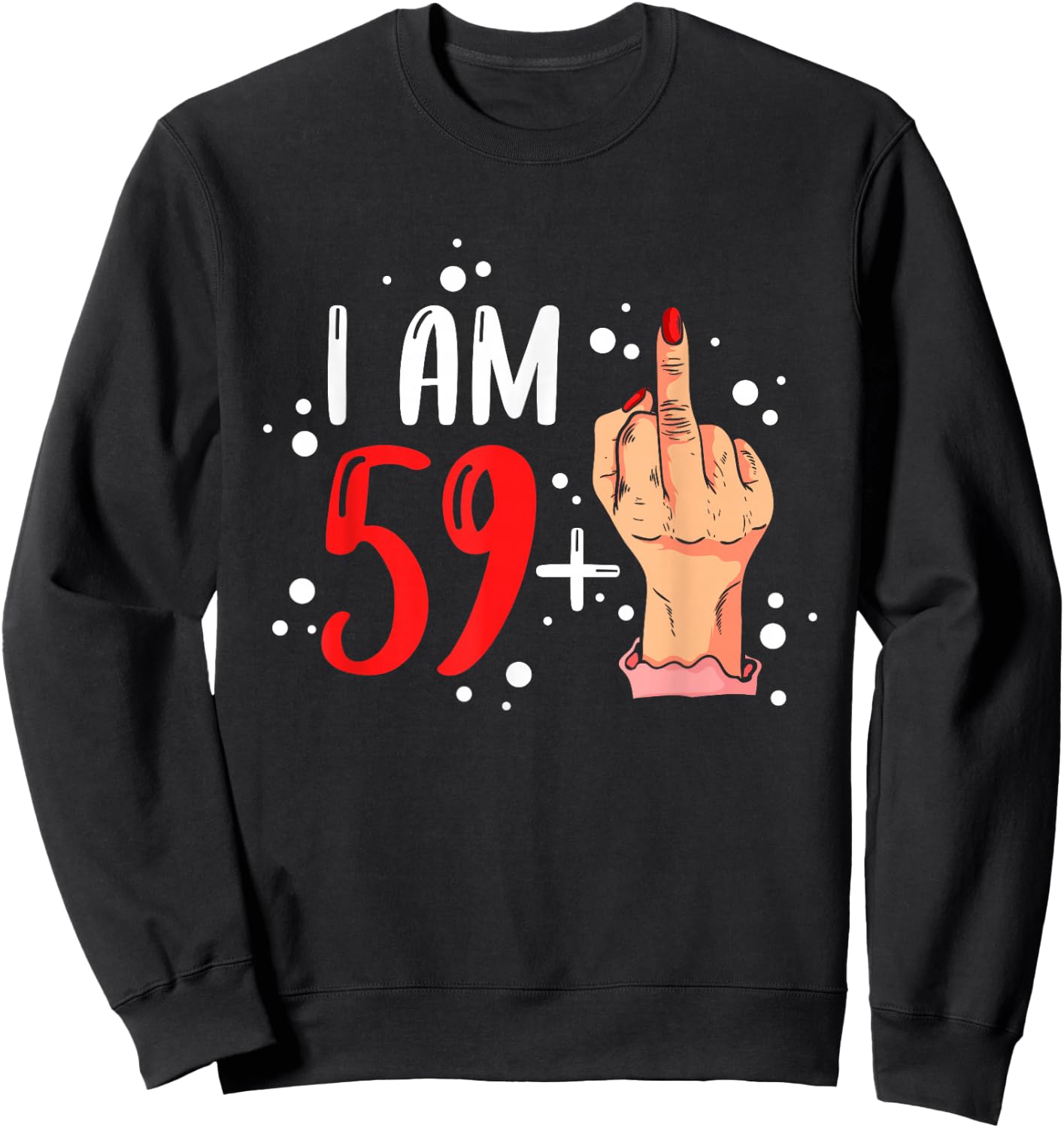 I am 59 plus 1 middle finger for a 60th Birthday woman Sweatshirt - Sweatshirt | Black
