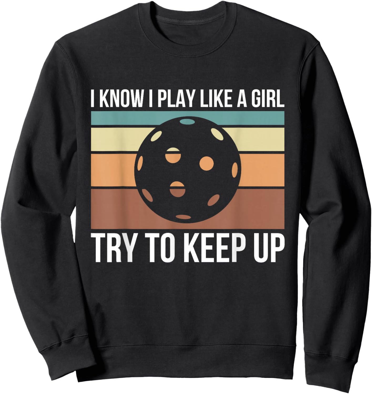 I Know I Play Like A Girl Try To Keep Up Pickleball Sweatshirt - Sweatshirt | Black
