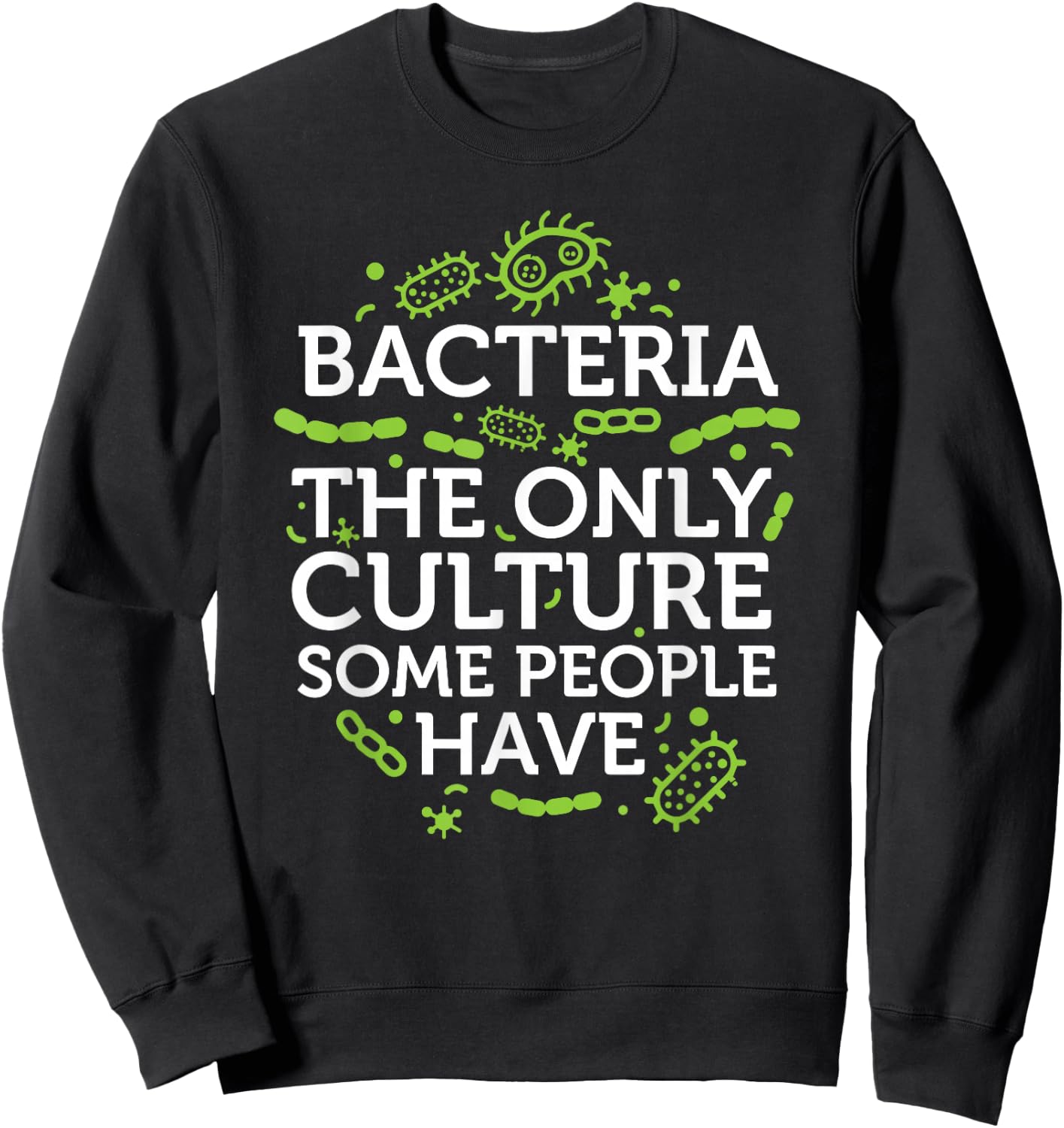 Bacteria The Only Culture Some People Have Shirt Sweatshirt - Sweatshirt | Black