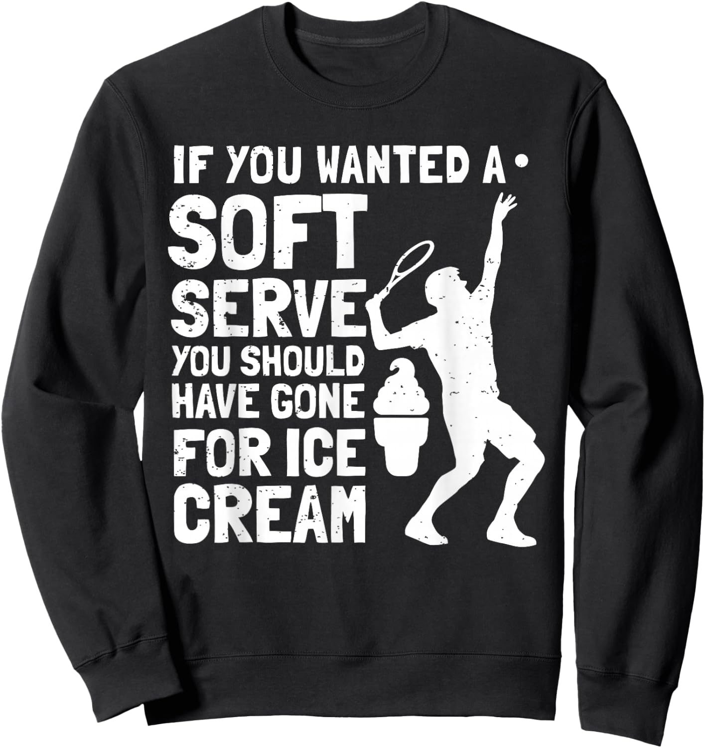 If You Wanted A Soft Serve Tennis Funny Sweatshirt - Sweatshirt | Black
