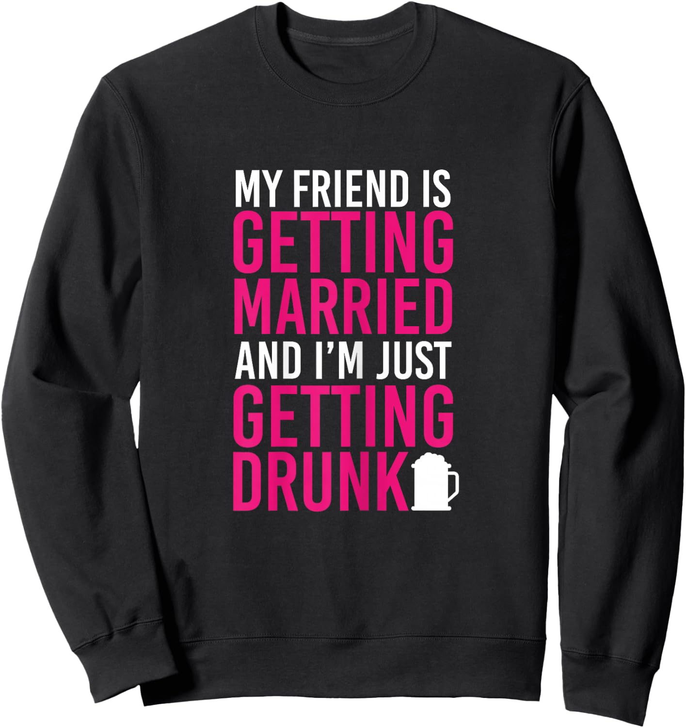 My Friend Is Getting Married I'm Getting Drunk Bachelorette Sweatshirt - Sweatshirt | Black