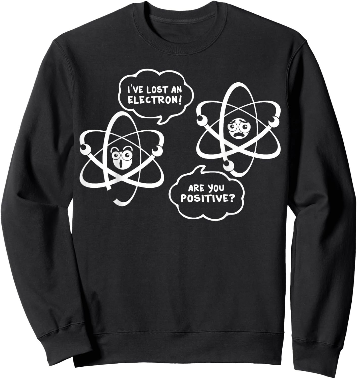I've Lost An Electron - Are You Positive Funny Chemist Shirt Sweatshirt - Sweatshirt | Black