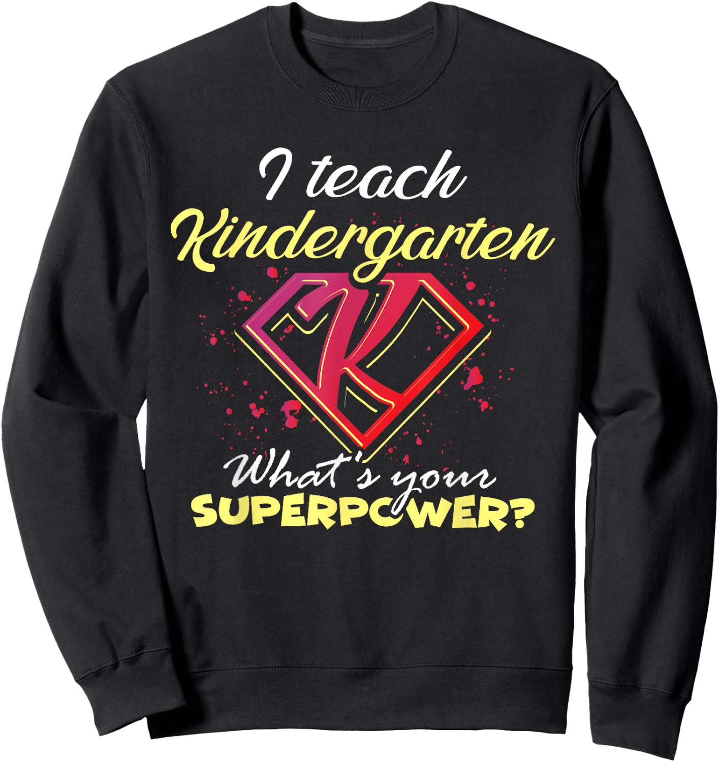 I Teach Kindergarten What's Your Superpower? Funny Teacher Sweatshirt - Sweatshirt | Black