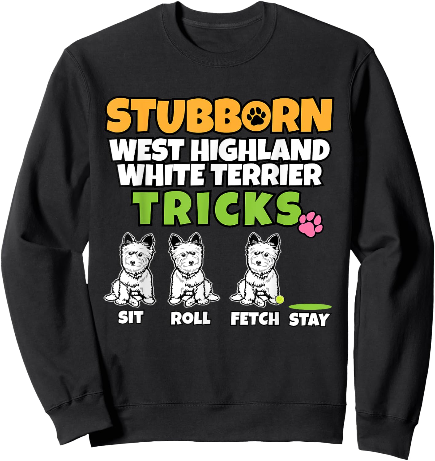 Stubborn West Highland White Terrier Tricks I Westi Sweatshirt - Sweatshirt | Black