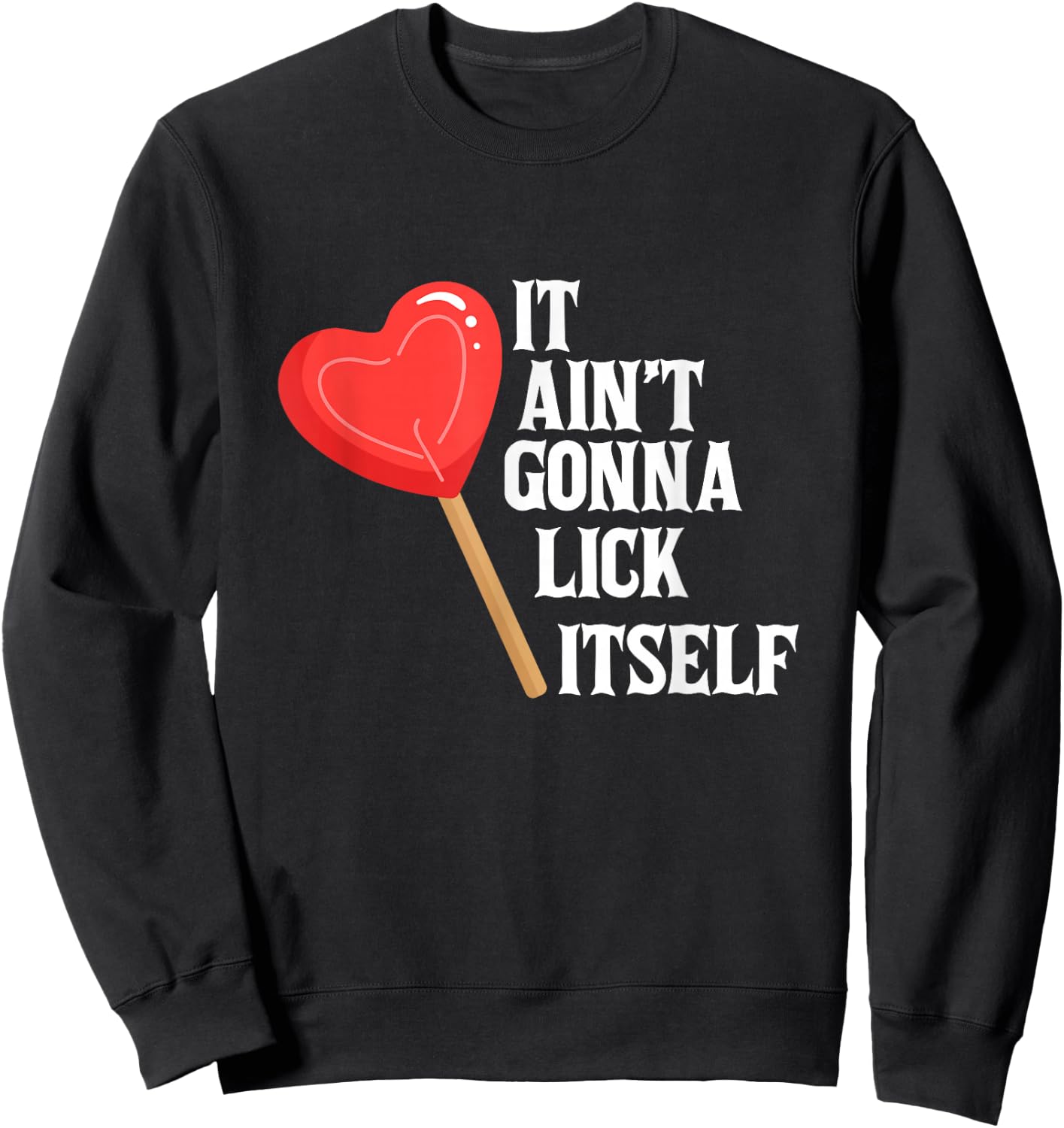 Valentine's Day Gift Cute Candy It Aint't Gonna Lick Itself Sweatshirt - Sweatshirt | Black