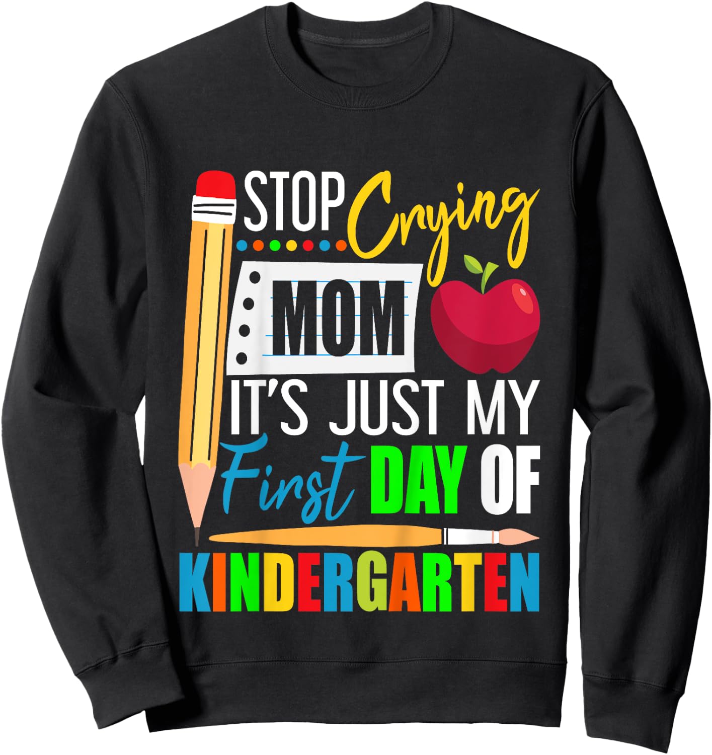 Stop Crying Mom It's Just My First Day Of Kindergarten Sweatshirt - Sweatshirt | Black