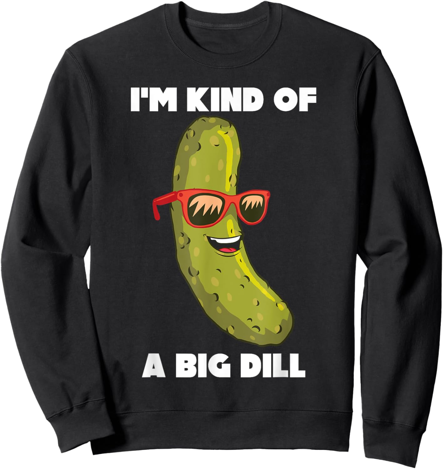 I'm Kind Of A Big Dill Funny Pickle Pun Sweatshirt - Sweatshirt | Black