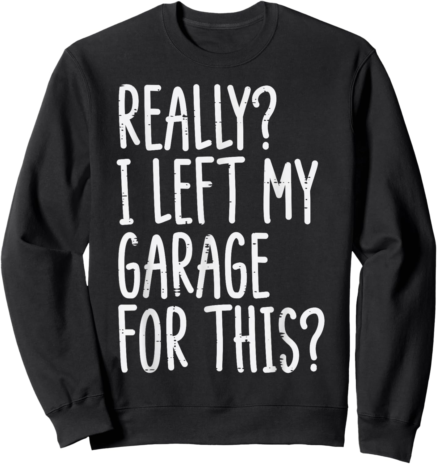 Really I Left My Garage For This Funny Car Auto Mechanic Men Sweatshirt - Sweatshirt | Black
