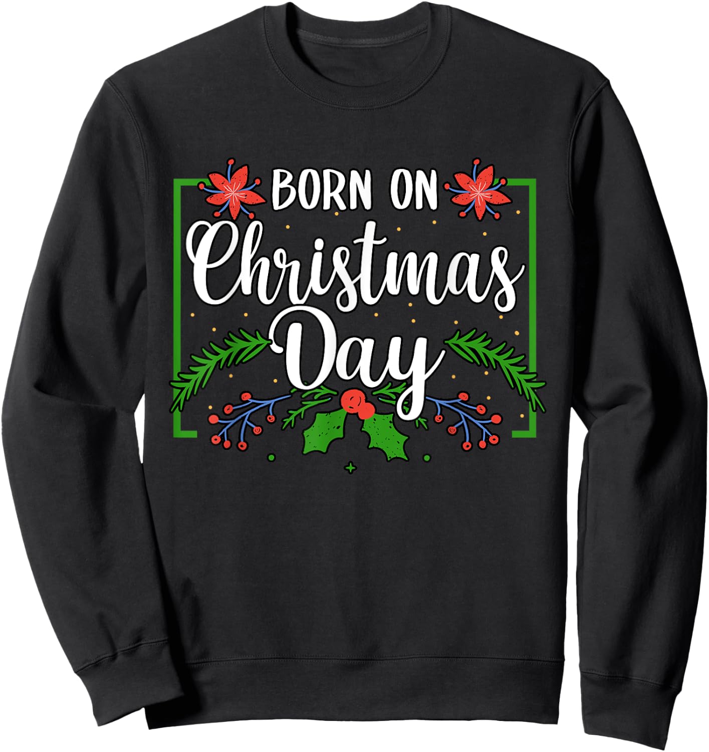 Birthday Born On Christmas Day December 25'th Celebration Sweatshirt - Sweatshirt | Black
