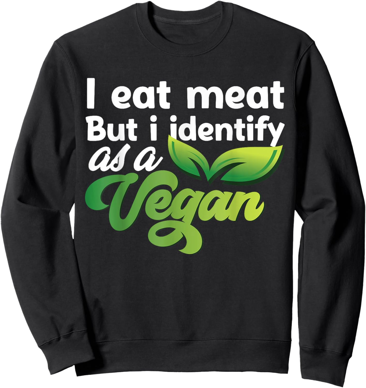 I Eat Meat But I Identify As A Vegan Funny Vegetarian Sweatshirt - Sweatshirt | Black