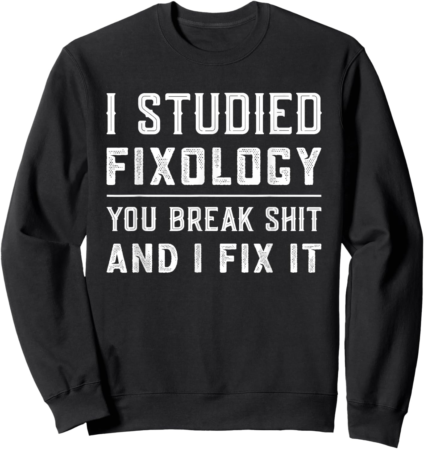 Fixologist You Break Things I Fix It Handyman Funny Gift Sweatshirt - Sweatshirt | Black