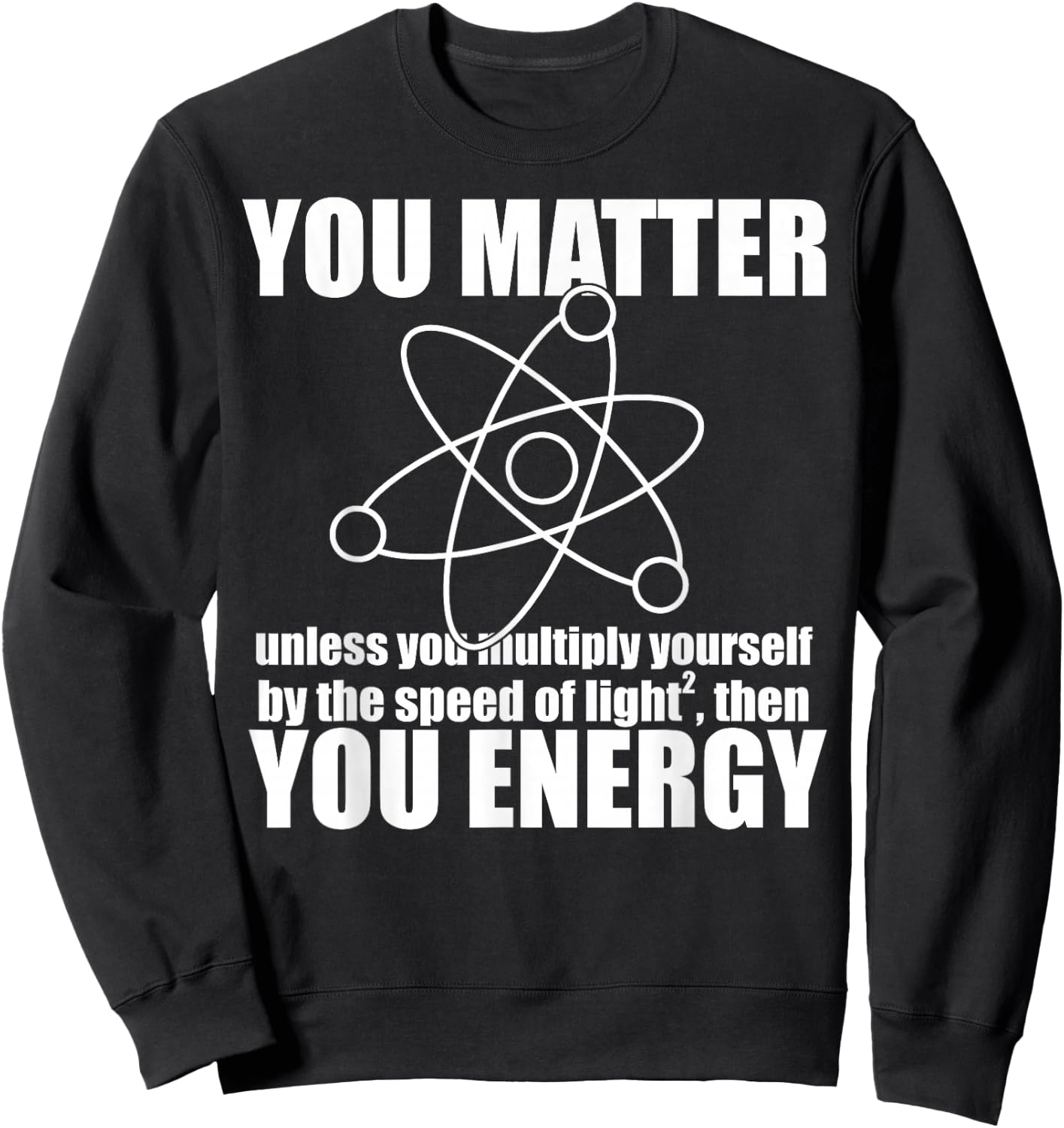 YOU MATTER unless you multiply yourself ENERGY Science Meme Sweatshirt - Sweatshirt | Black