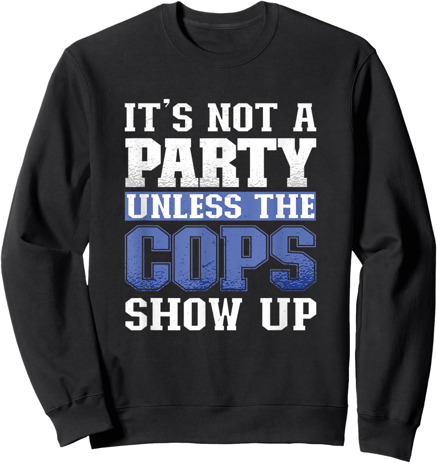 It's Not A Party Unless The Cops Show Up Police Officer Sweatshirt - Sweatshirt | Black