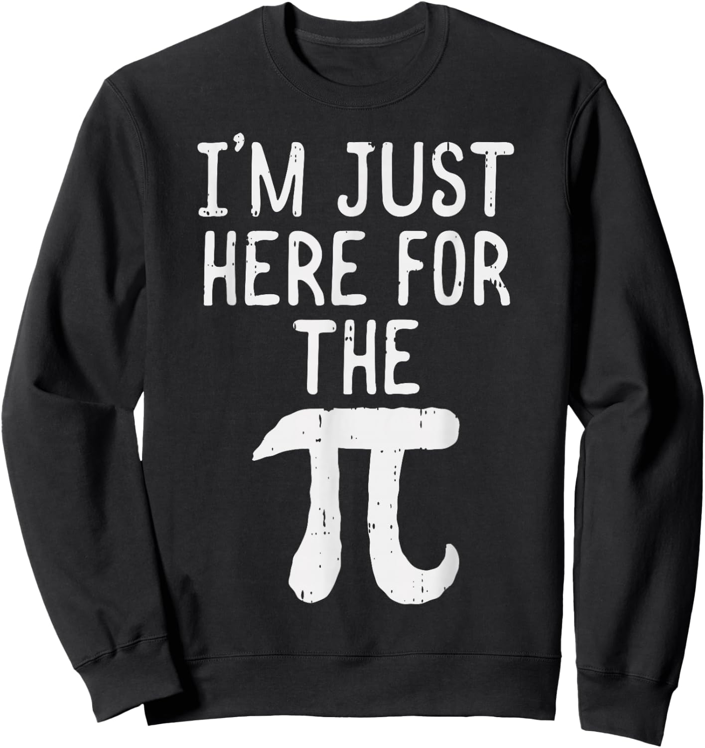 Funny Pi Day Shirt Im Just Here For The Pie Math Geek Sweatshirt - Sweatshirt | Black
