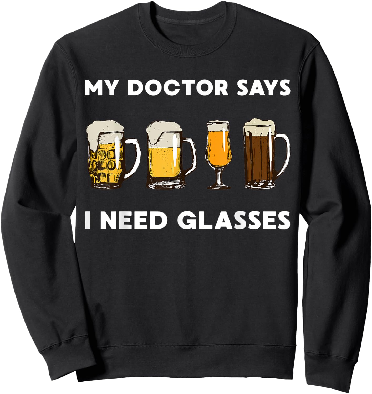 My Doctor Says I Need Glasses Beer Sweatshirt - Sweatshirt | Black