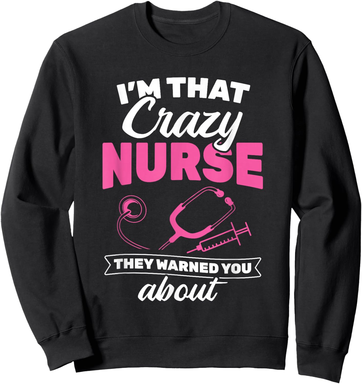 I'm That Crazy Nurse They Warned About RN Nurse Sweatshirt - Sweatshirt | Black