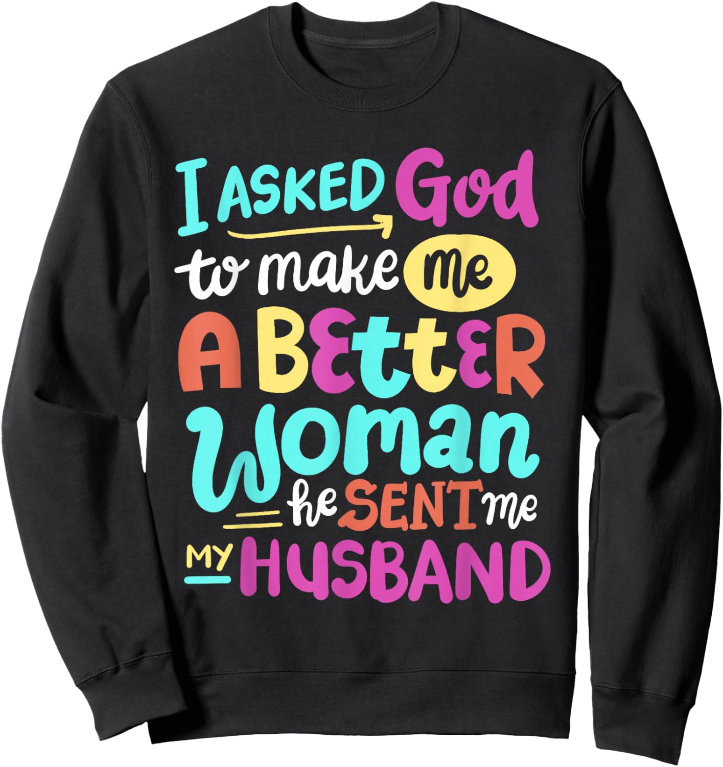 I Asked God To Make Me A Better Woman He Sent Me My Husband Sweatshirt - Sweatshirt | Black