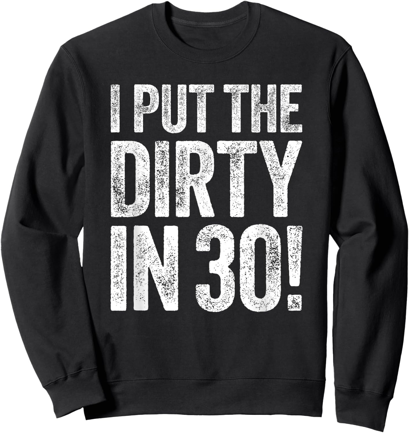 I Put The Dirty In Thirty Shirt Men Women 30th Birthday Sweatshirt - Sweatshirt | Black