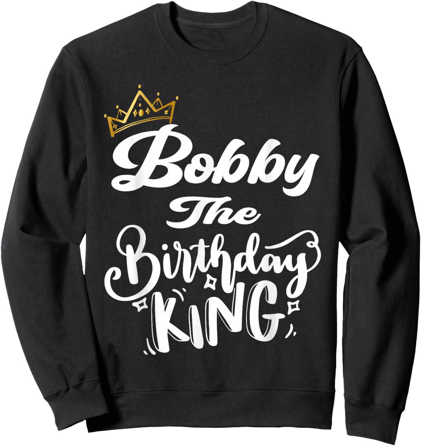Bobby The Birthday King Happy Birthday Shirt Men Boys Teens Sweatshirt - Sweatshirt | Black