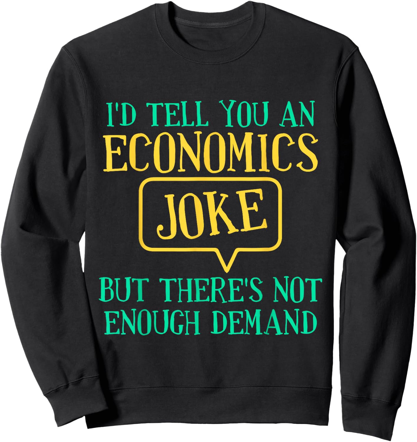 I'd Tell You An Economics Joke Funny Economist Economics Sweatshirt - Sweatshirt | Black