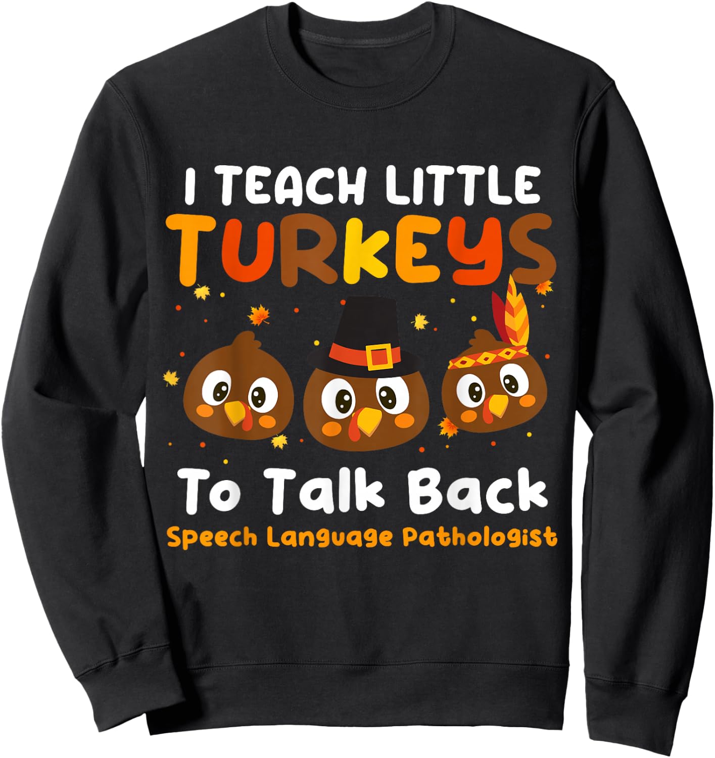 I Teach Little Turkeys To Talk Back SLP Thanksgiving Day Sweatshirt - Sweatshirt | Black