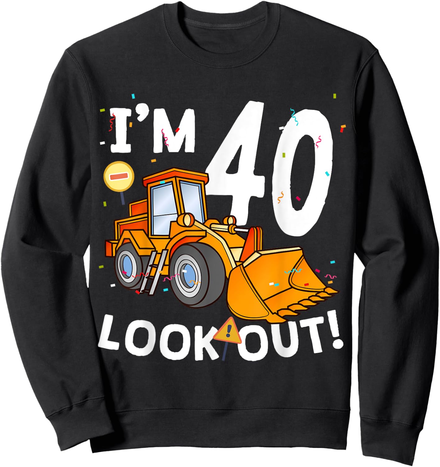 I'm 40th Birthday Look Out! Construction Truck 40 Year Old Sweatshirt - Sweatshirt | Black