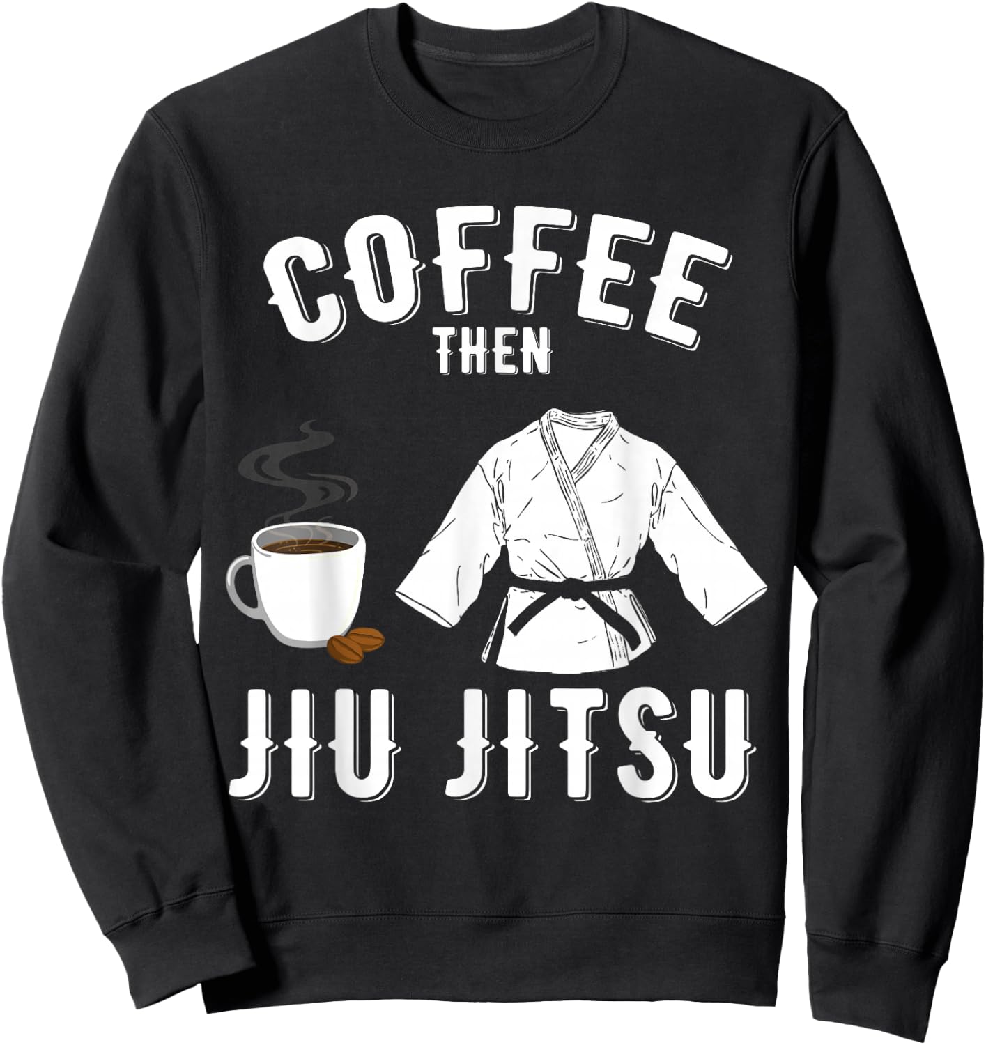 BJJ MMA Coffee Then Jiu Jitsu Sweatshirt - Sweatshirt | Black