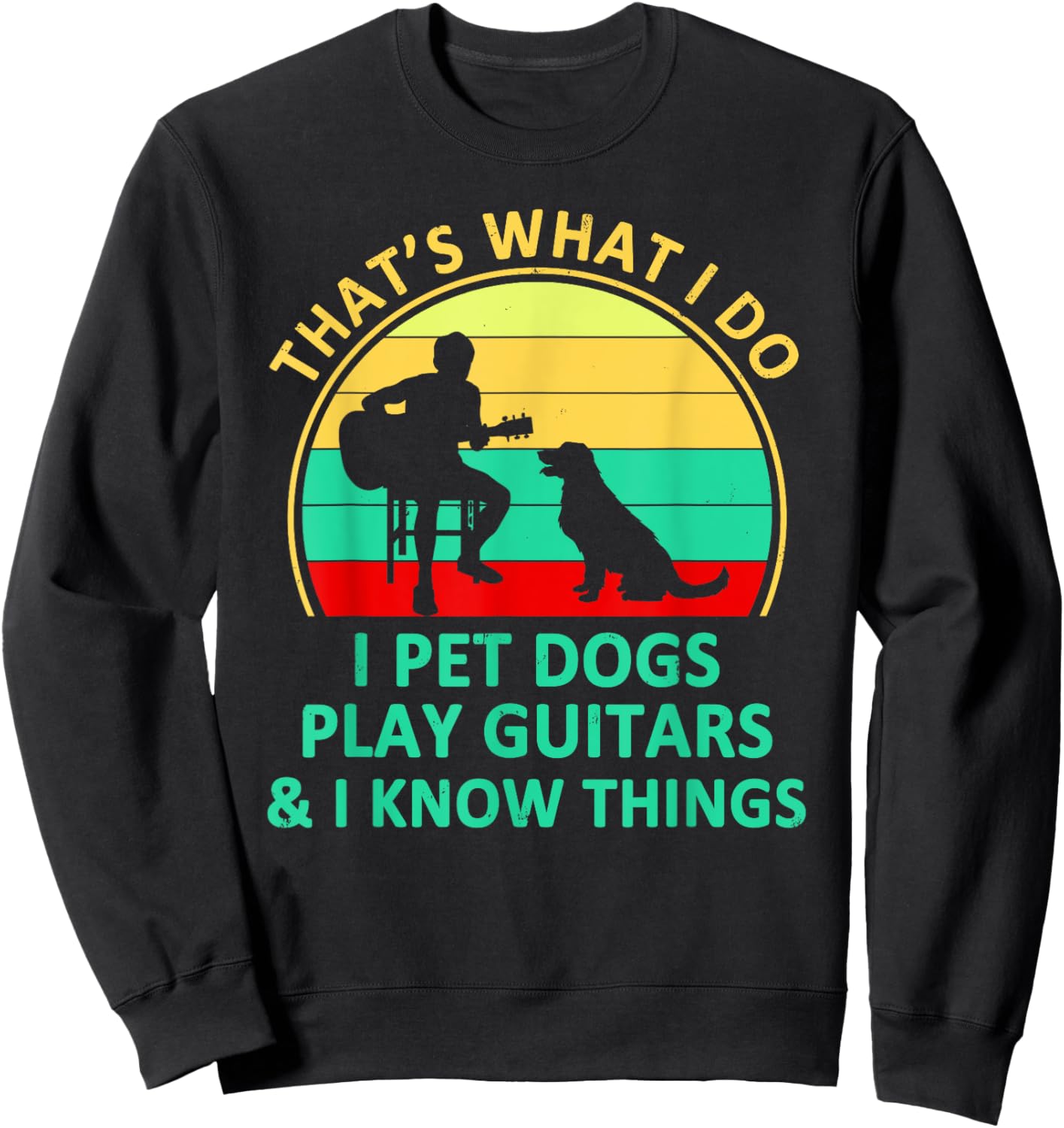 That's What I Do I Pet Dogs Play Guitars And I Know Things Sweatshirt - Sweatshirt | Black
