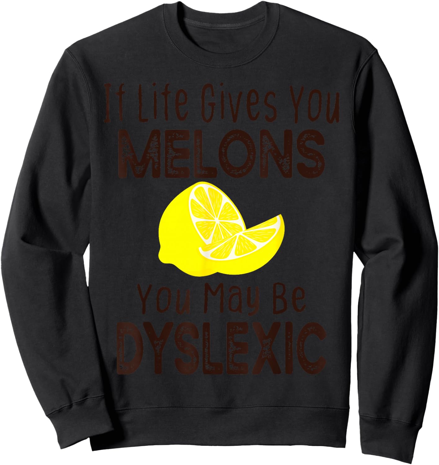 If Life Gives You Melons You May Be Dyslexic Funny Sweatshirt - Sweatshirt | Black