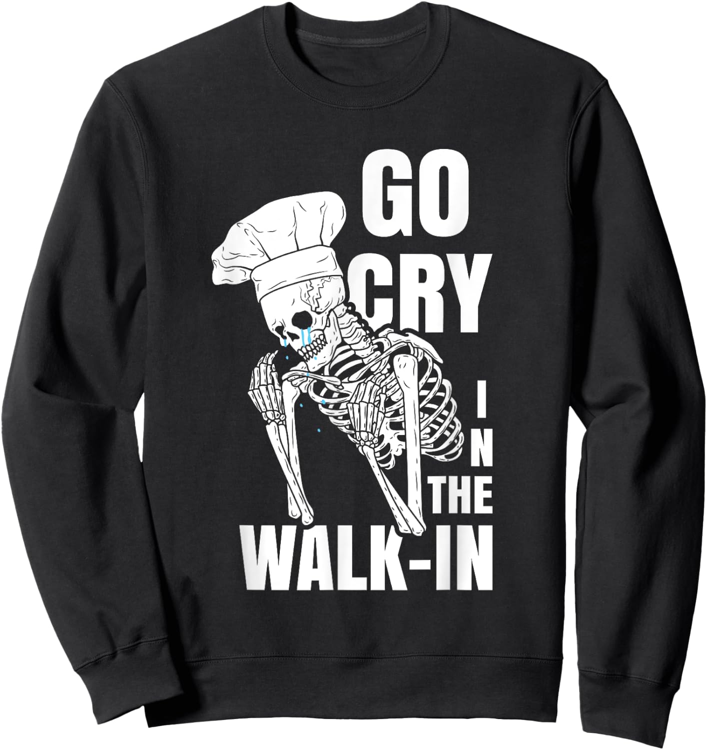 Go Cry in the Walk-in Restaurant Kitchen Chef Work Joke Sweatshirt - Sweatshirt | Black
