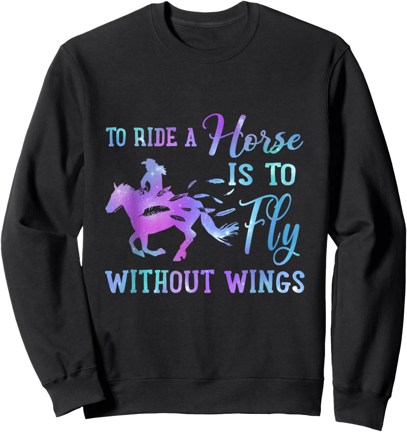 To Ride A Horse Is To Fly Without Wings Horse Riding Lovers Sweatshirt - Sweatshirt | Black