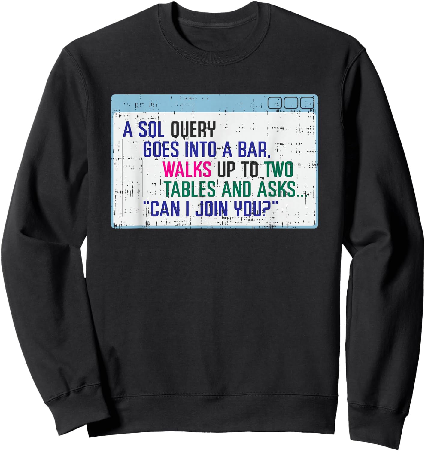 SQL Query Goes Into A Bar I Funny SQL Database Programmer Sweatshirt - Sweatshirt | Black