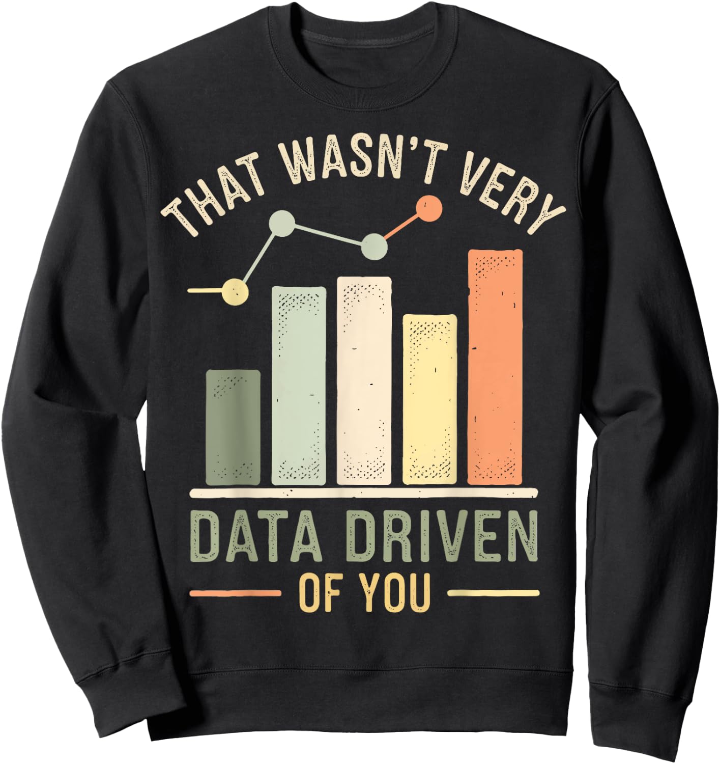 That Wasn't Very Data Driven Of You Sweatshirt - Sweatshirt | Black
