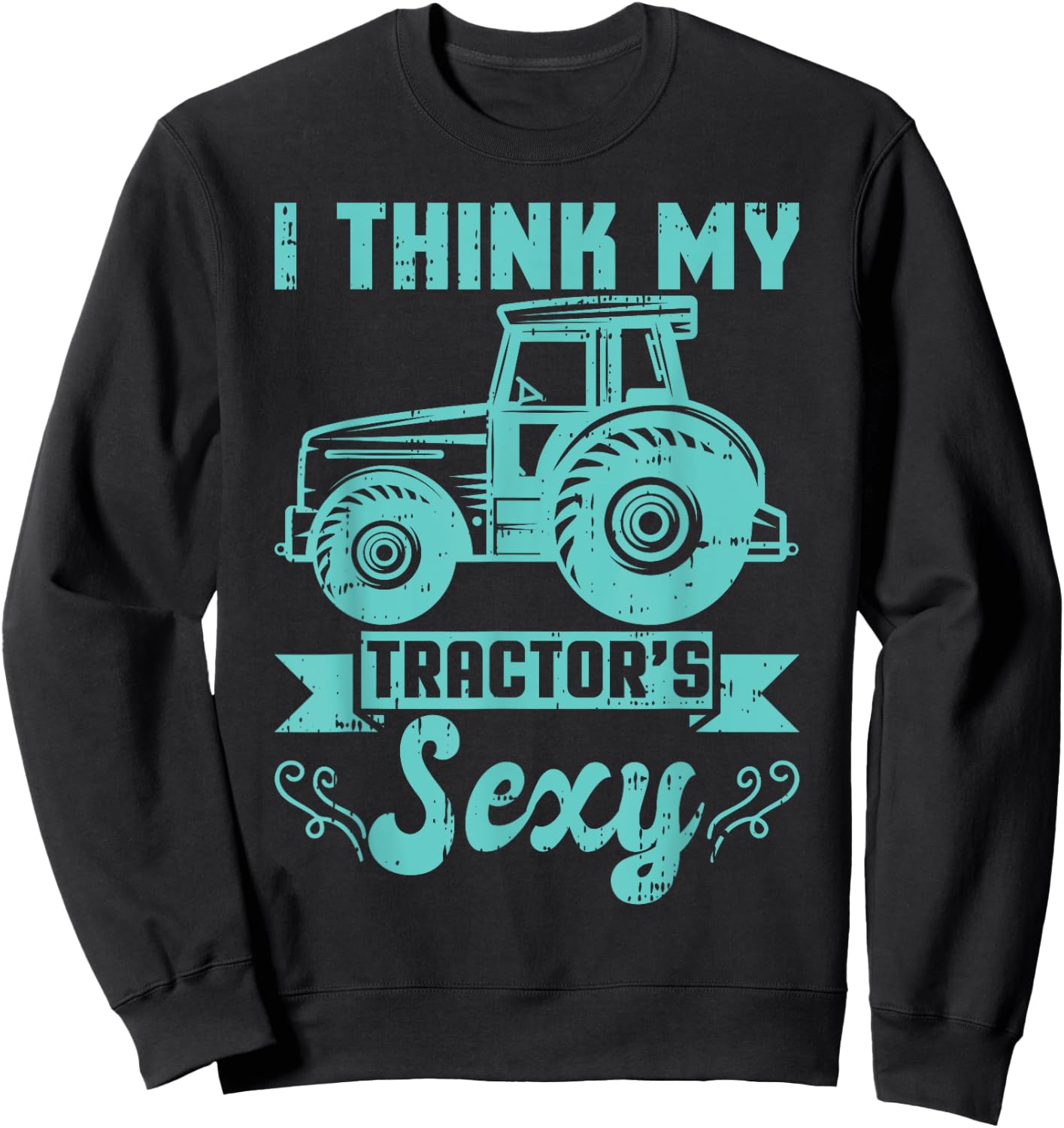 I Think My Tractor's Are Sexy Farmer Farming Agriculture Sweatshirt - Sweatshirt | Black