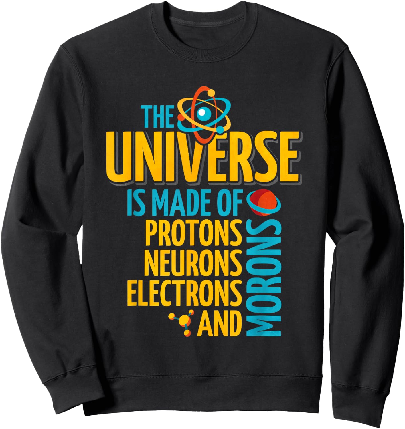 The Universe Is Made Of Protons Neurons Electrons And Morons Sweatshirt - Sweatshirt | Black