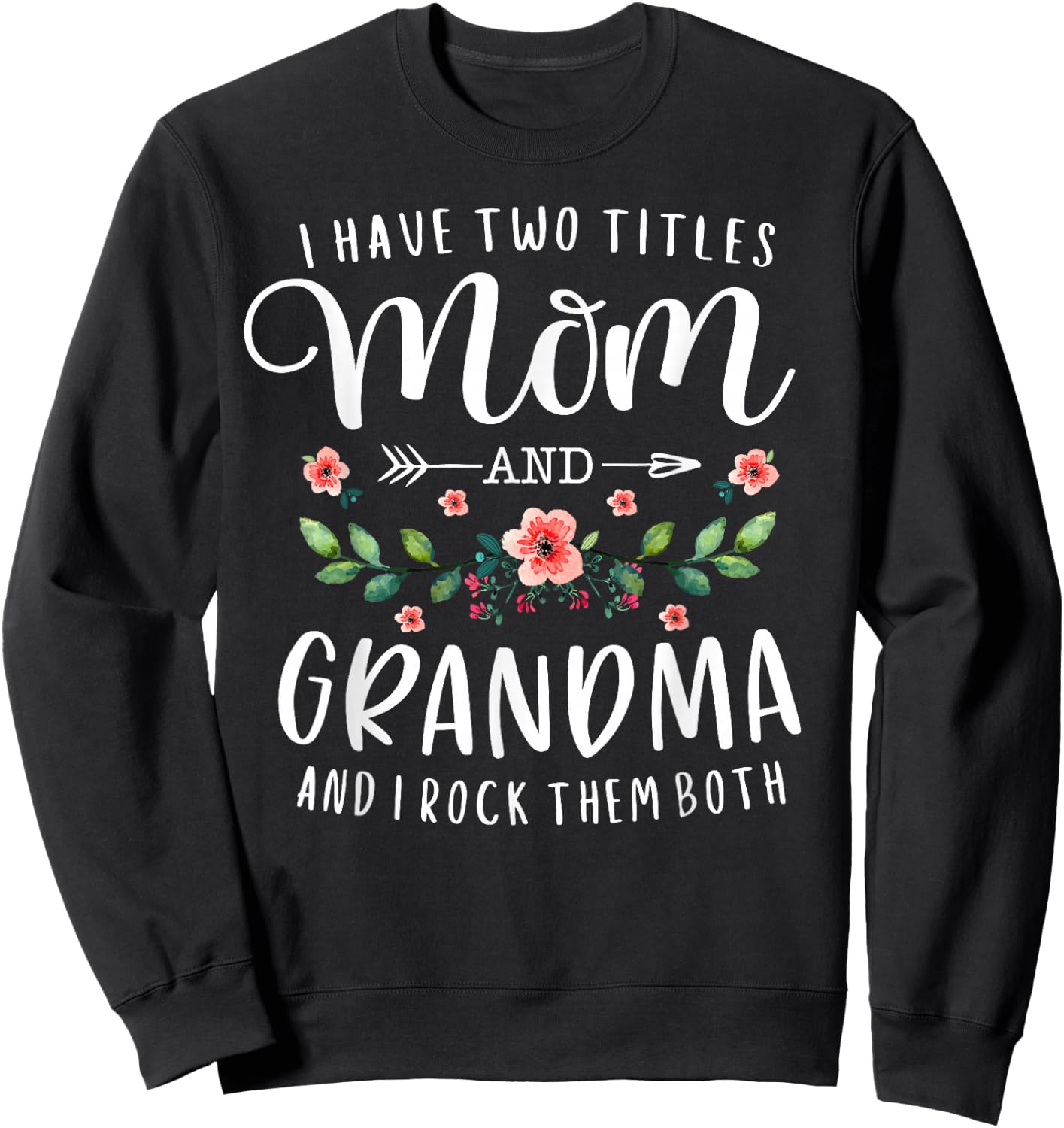 I Have Two Titles Mom and Grandma I Rock Them Both Floral Sweatshirt - Sweatshirt | Black