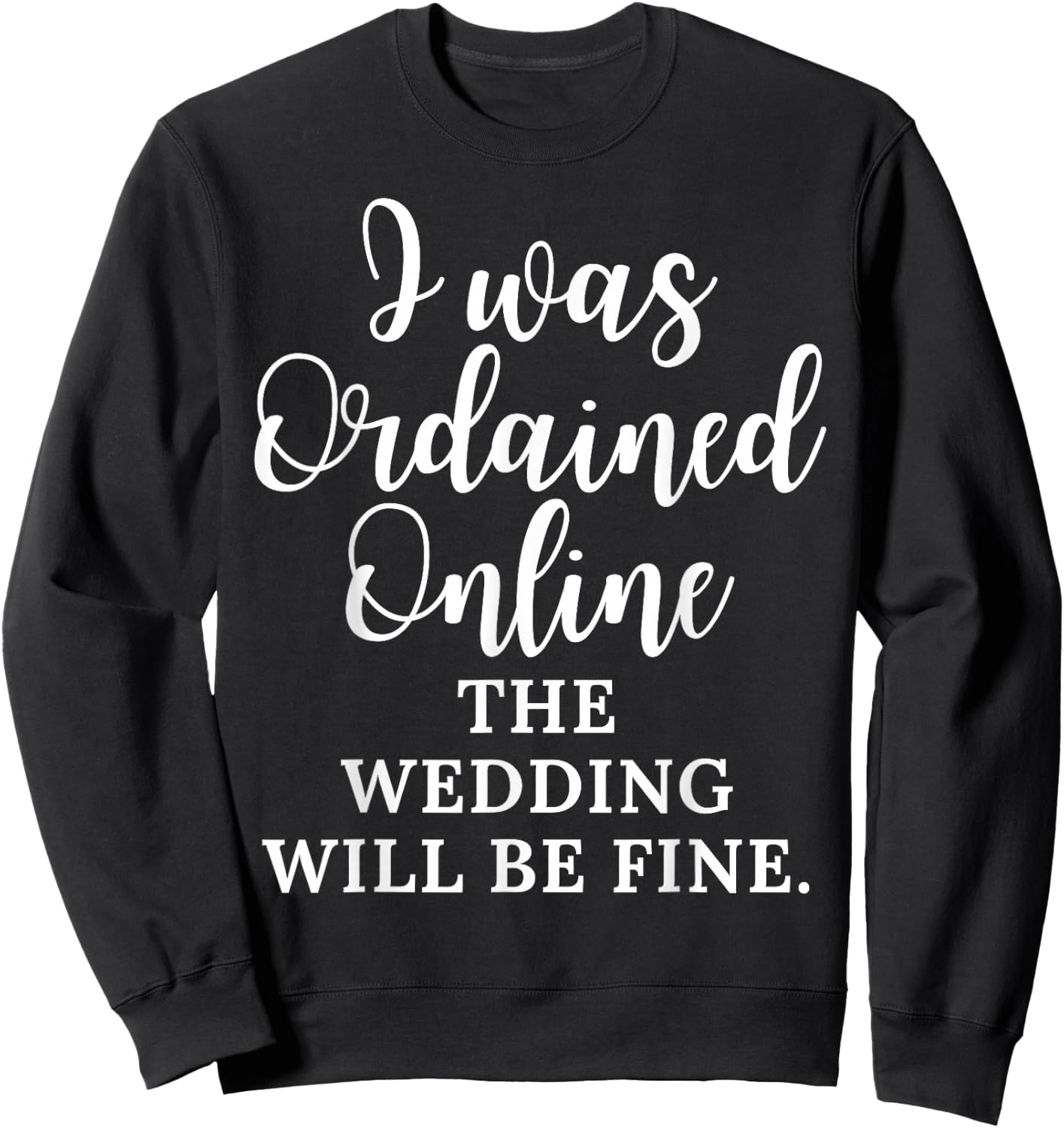 Funny Saying I Was Ordained Online The Wedding Will Be Fine Sweatshirt - Sweatshirt | Black