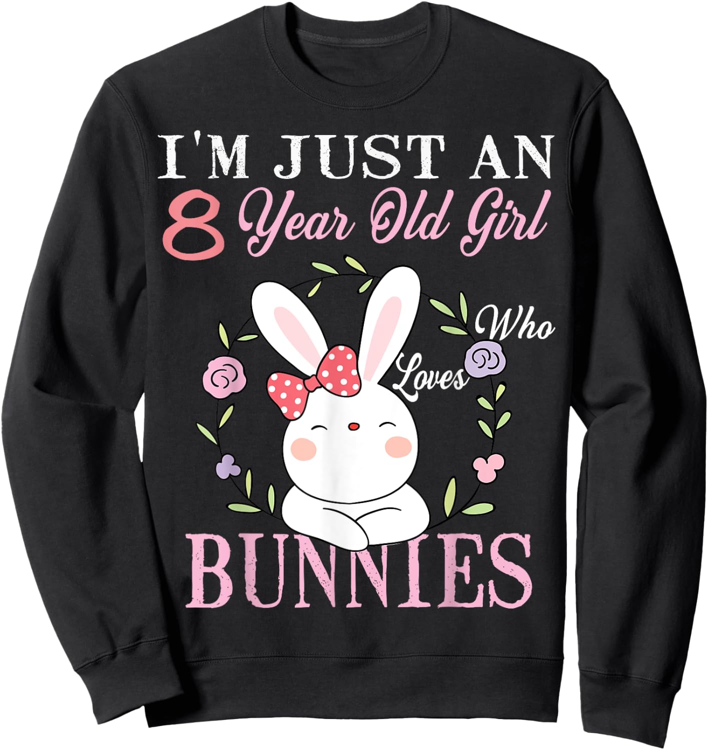 I'm Just An 8 Year Old Girl Who Loves Bunnies Birthday Gift Sweatshirt - Sweatshirt | Black