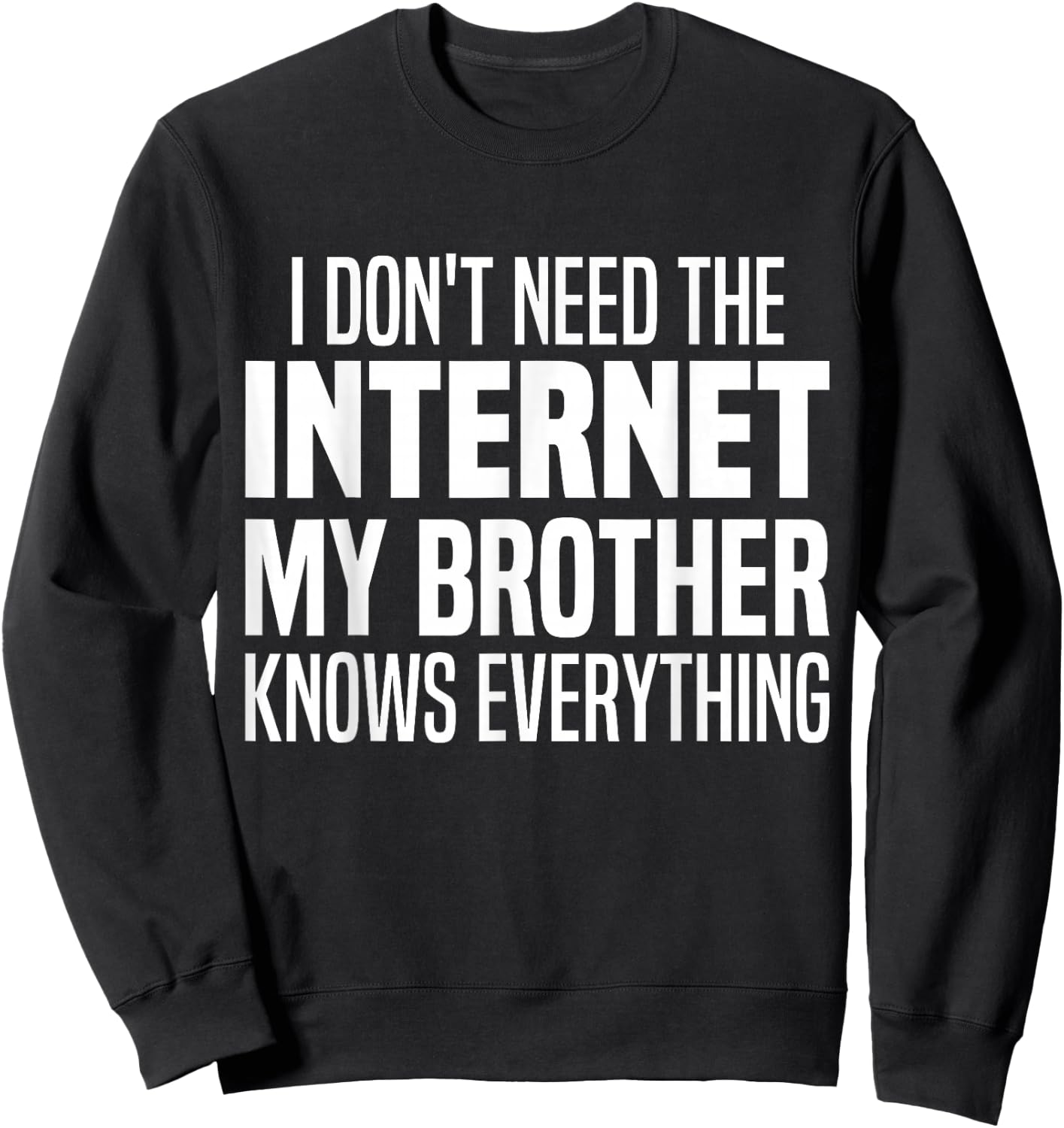 I Don't Need The Internet My Brother Knows Everything Funny Sweatshirt - Sweatshirt | Black