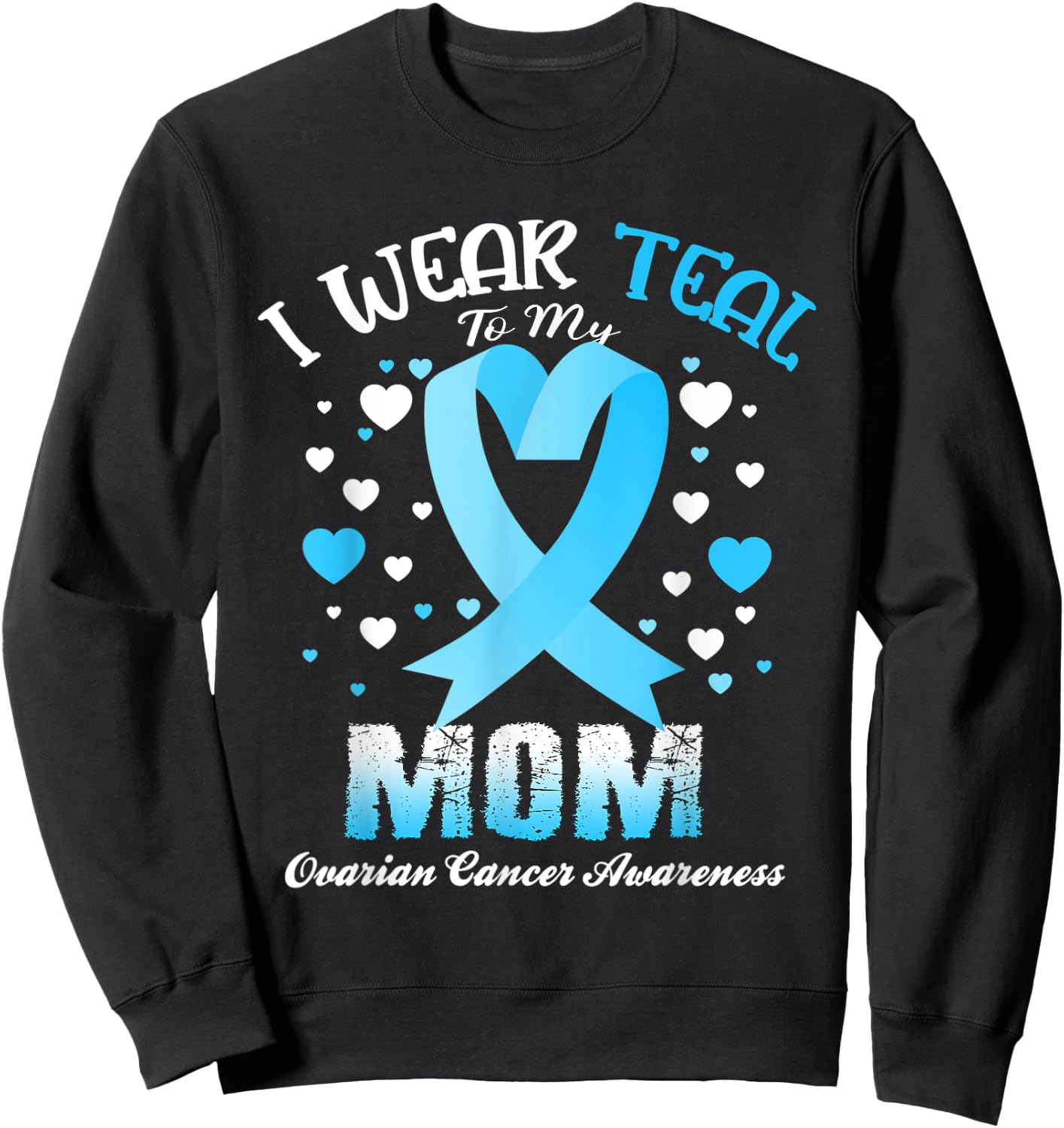 I Wear Teal For My Mom Ovarian Cancer Awareness Support Sweatshirt - Sweatshirt | Black