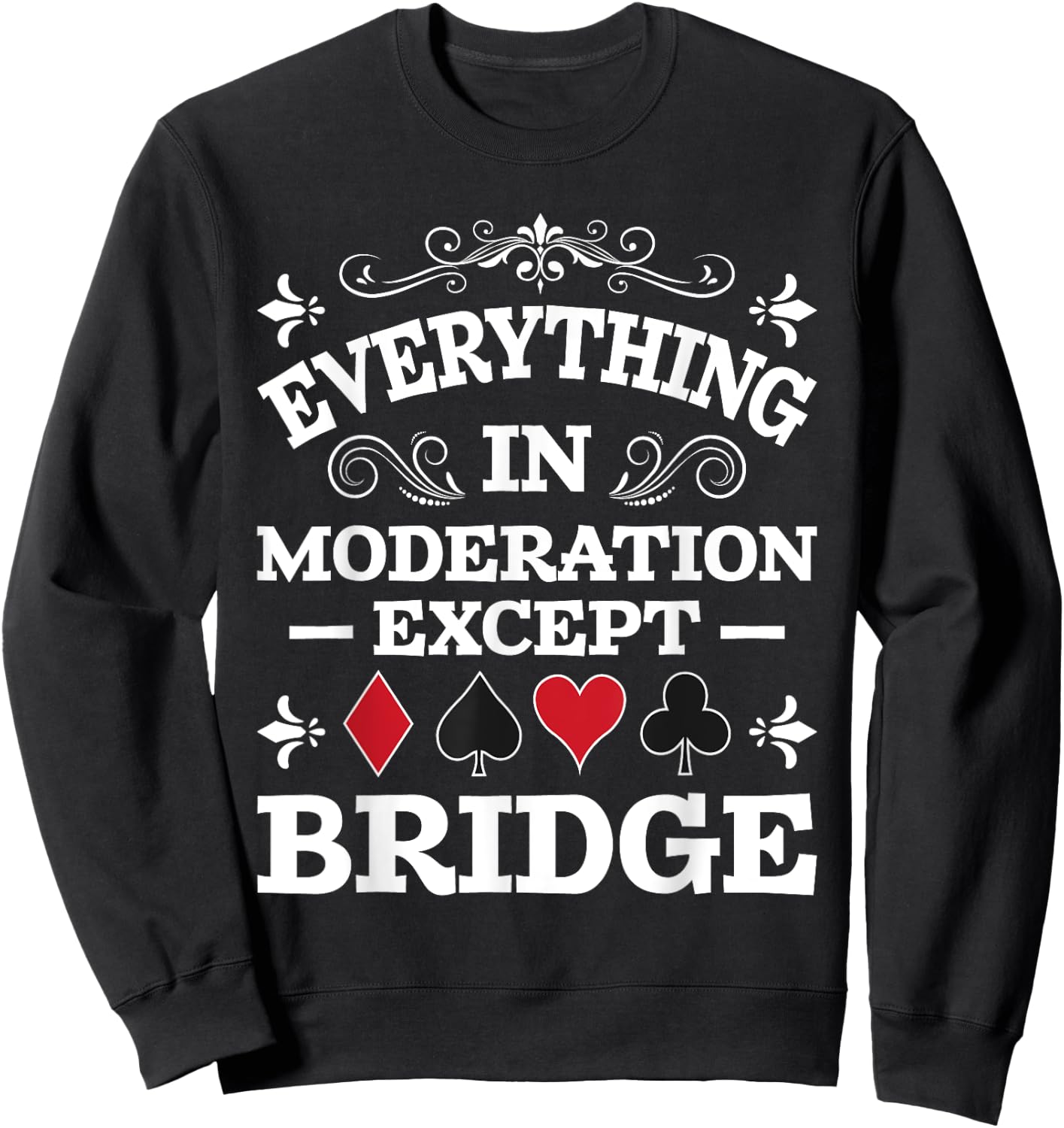 Everything In Moderation - Bridge Player Card Game Cardplay Sweatshirt - Sweatshirt | Black