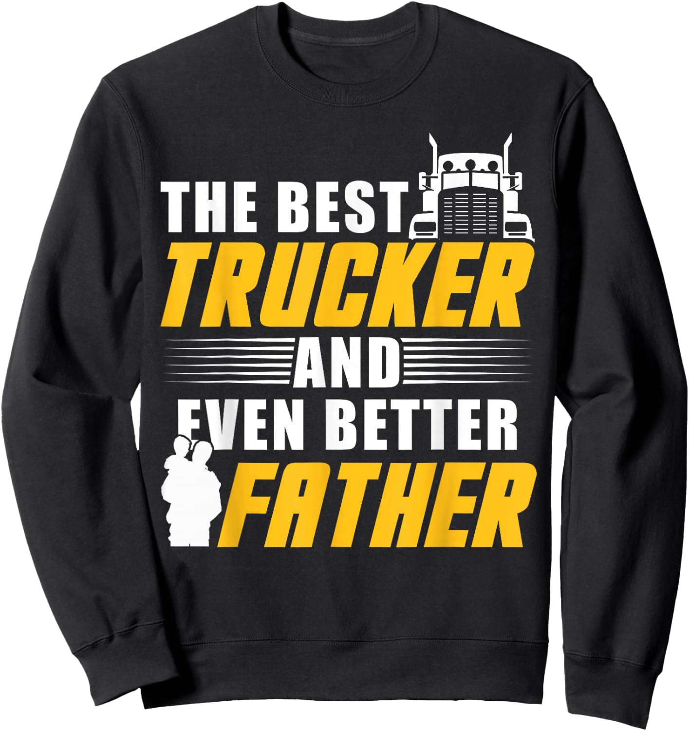 The Best Trucker And Even Better Father For Dad Sweatshirt - Sweatshirt | Black