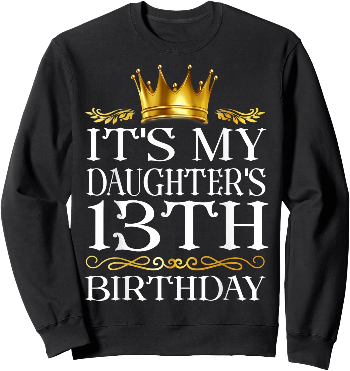 It's My Daughter's 13th Birthday Happy Birthday 13 Years Old Sweatshirt - Sweatshirt | Black