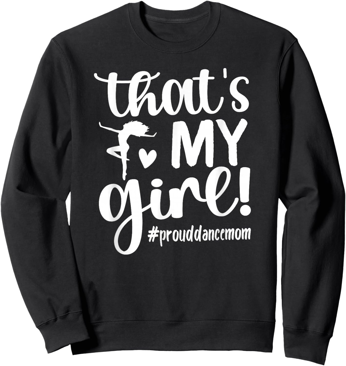 That's My Girl Dance Mom of A Dancer Mama Dancing Mom Small Sweatshirt - Sweatshirt | Black