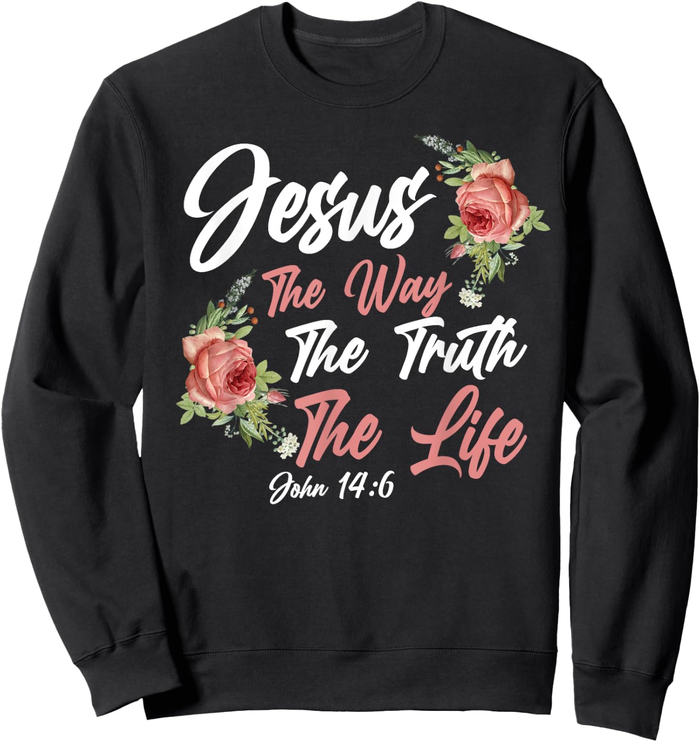 Christian Bible Verse Quote Rose Flower John 14:6 Sweatshirt - Sweatshirt | Black