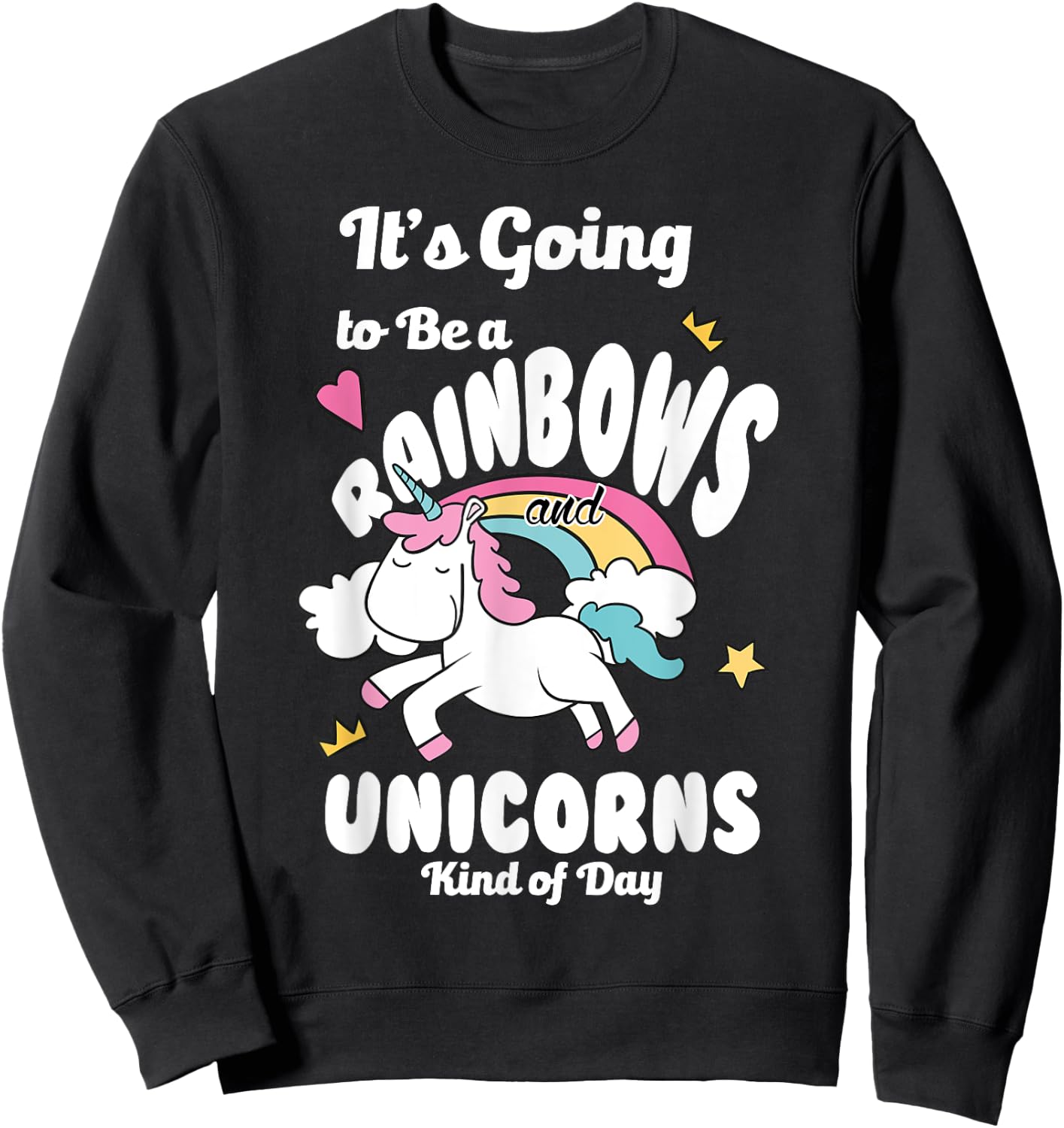 It's Going To Be A Rainbows And Unicorns Kind Of Day Happy Sweatshirt - Sweatshirt | Black