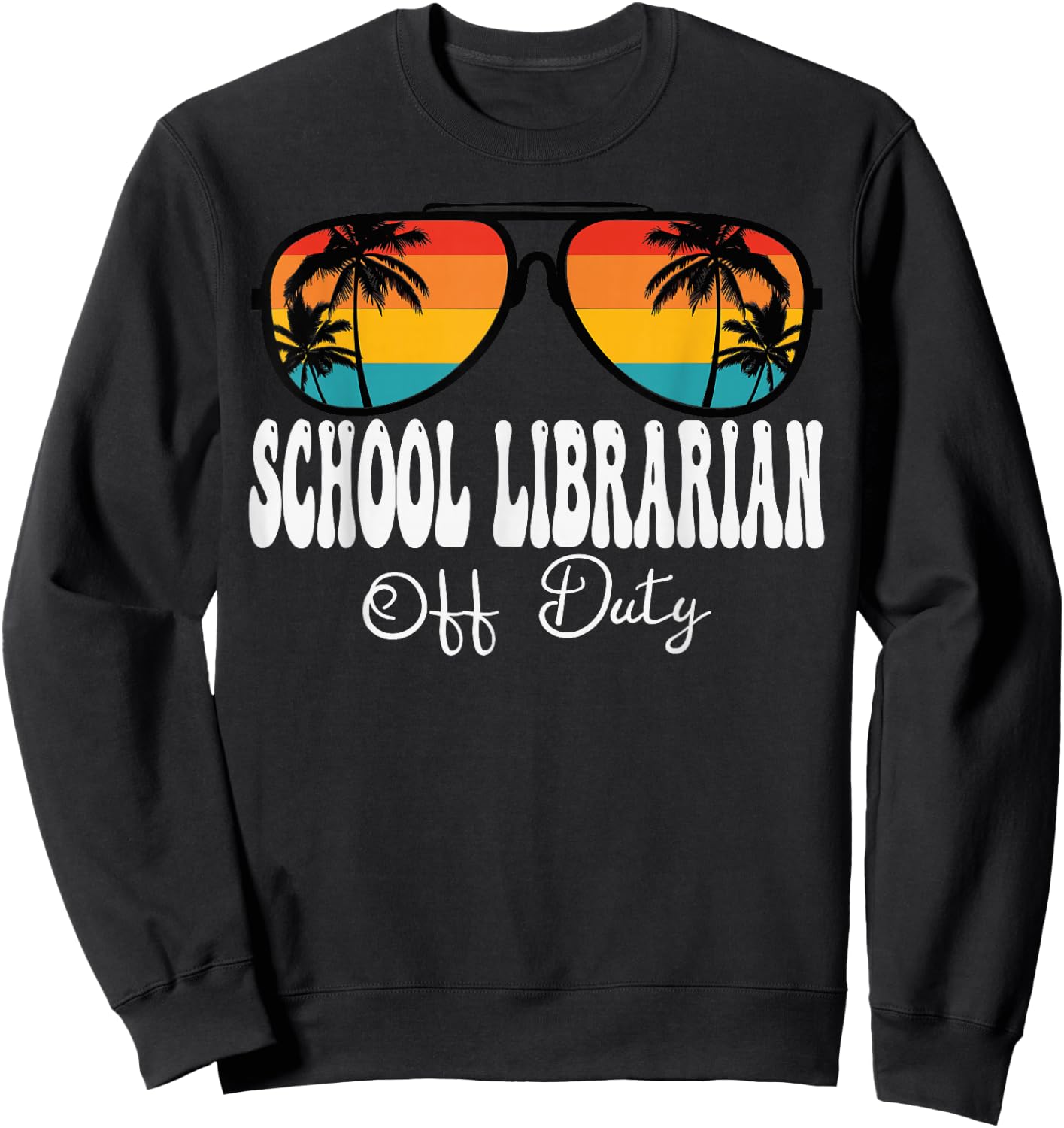 School Librarian Off Duty Sunglasses Last Day Of School Sweatshirt - Sweatshirt | Black